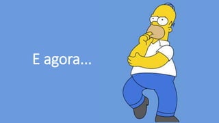 E agora...
 
