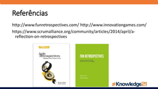 Referências
http://www.funretrospectives.com/ http://www.innovationgames.com/
https://www.scrumalliance.org/community/articles/2014/april/a-
reflection-on-retrospectives
 
