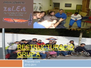 Proposta curs  2010-2011 RESTRUCTURACIÓ GRUP A  