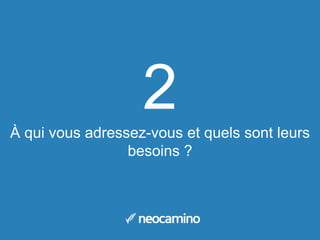2À qui vous adressez-vous et quels sont leurs
besoins ?
 