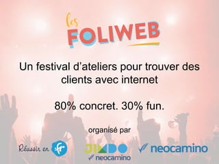Un festival d’ateliers pour trouver des
clients avec internet
80% concret. 30% fun.
organisé par
 