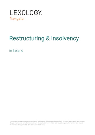 Restructuring & Insolvency
in Ireland
The information contained in this report is indicative only. Globe Business Media Group is not responsible for any actions (or lack thereof) taken as a result
of relying on or in any way using information contained in this report and in no event shall be liable for any damages resulting from reliance on or use of
this information. © Copyright 2006 - 2018 Globe Business Media Group
 