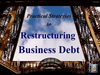 Practical Strategies
          to

Restructuring
Business Debt
 