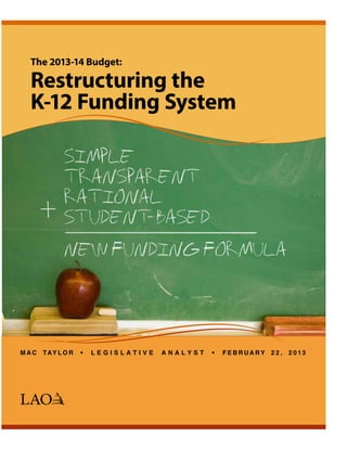 The 2013-14 Budget:
Restructuring the
K-12 Funding System
M A C Tay l o r • L e g i s l at i v e A n a l y s t • F e b r u a r y 2 2 , 2 0 13
 