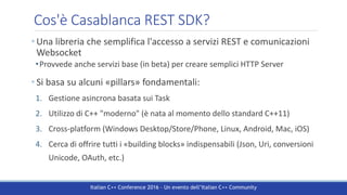 Italian C++ Conference 2016 – Un evento dell’Italian C++ Community
Cos'è Casablanca REST SDK?
• Una libreria che semplific...