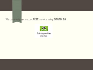 We can easily secure our REST service using OAUTH 2.0
 