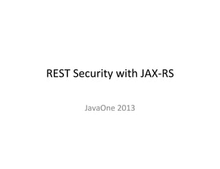 REST	
  Security	
  with	
  JAX-­‐RS	
  
JavaOne	
  2013	
  
 