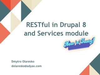 Dmytro Olaresko
dolaresko@adyax.com
RESTful in Drupal 8
and Services module
 