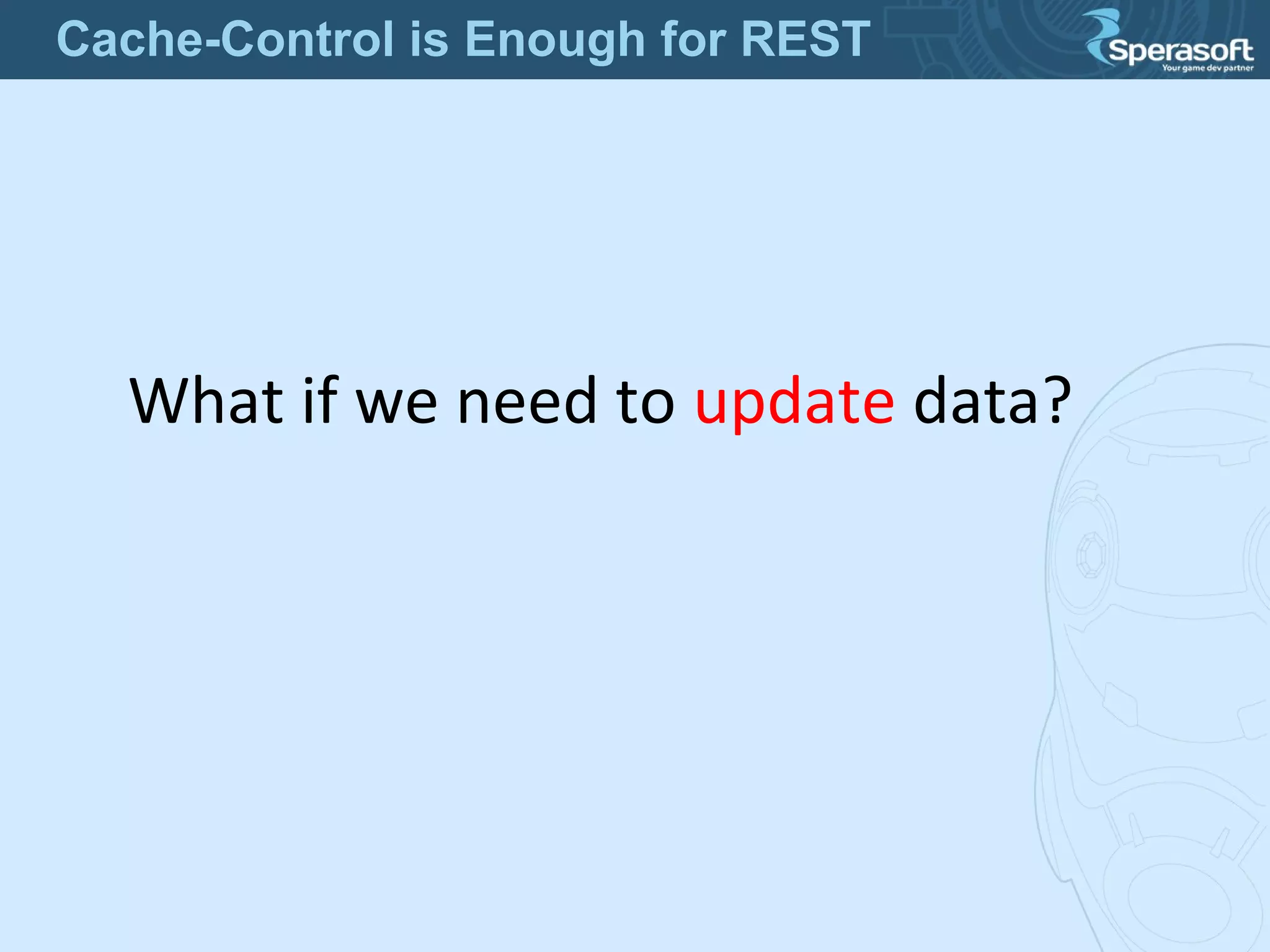 What if we need to update data?
Cache-Control is Enough for REST
 