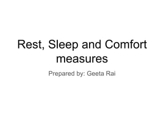 Rest, Sleep and Comfort
measures
Prepared by: Geeta Rai
 