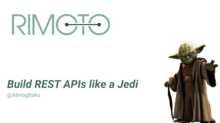 Build REST APIs like a Jedi
@AlmogBaku
 