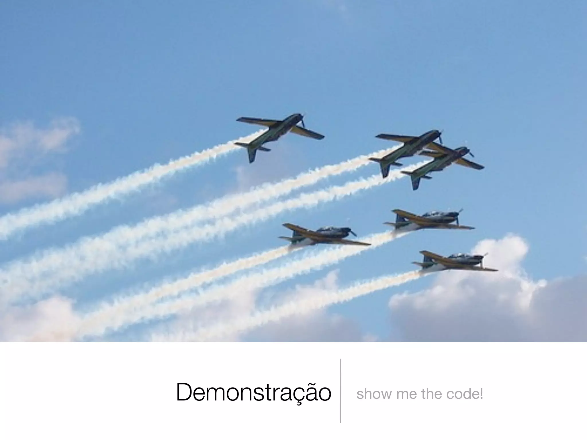 Demonstração   show me the code!
 