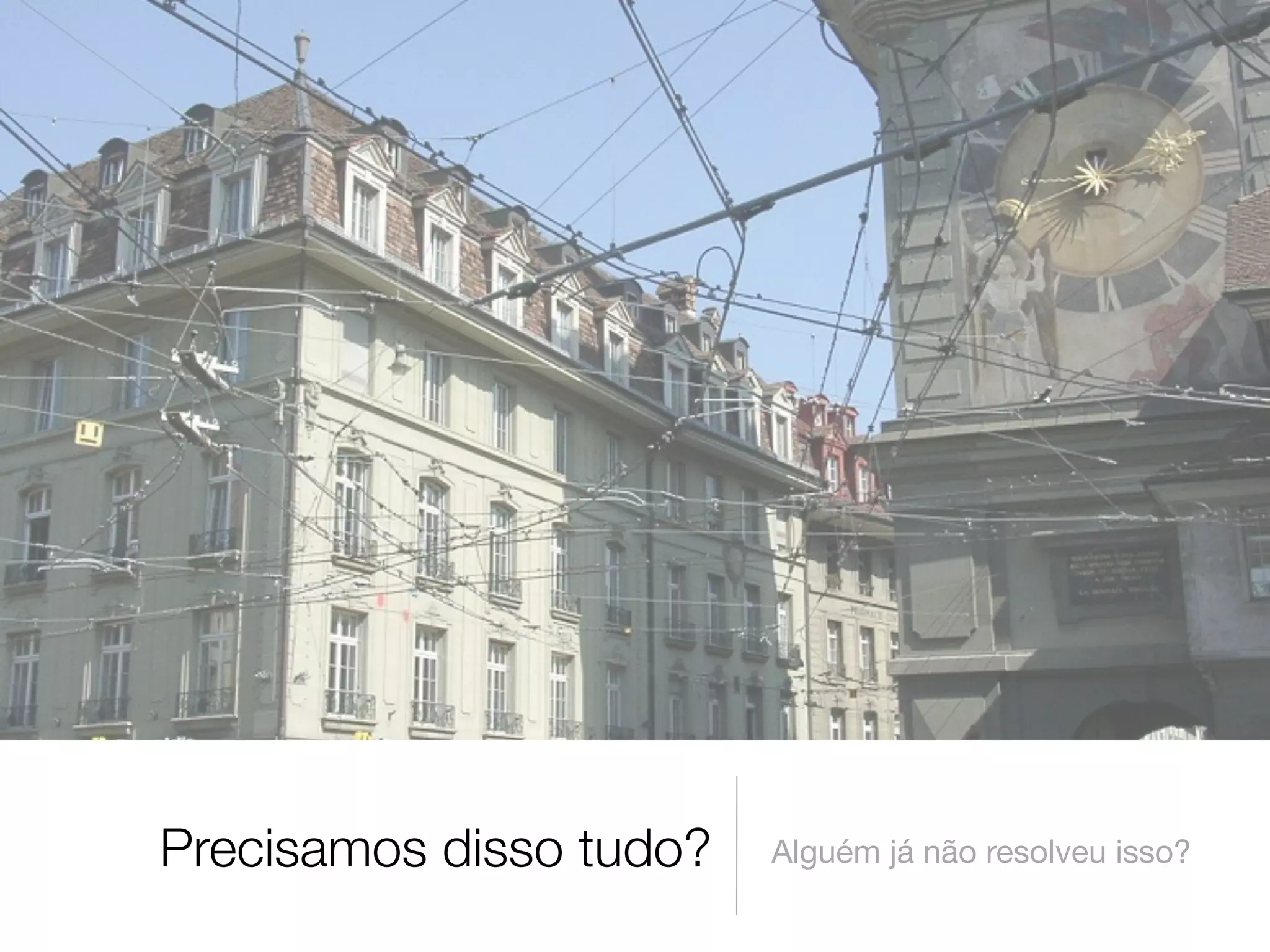 Precisamos disso tudo?   Alguém já não resolveu isso?
 