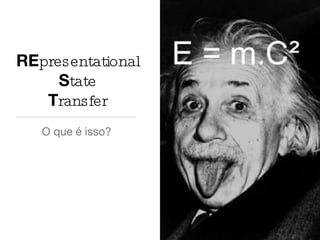 RE presentational   S tate  T ransfer O que é isso? 