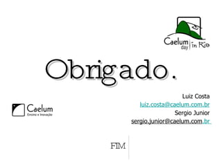 FIM Luiz Costa  [email_address]   Sergio Junior  [email_address] .br   Obrigado. 