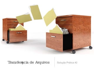 Transferência de Arquivos Solução Prática #2 