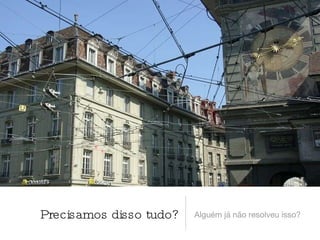 Precisamos disso tudo? Alguém já não resolveu isso? 