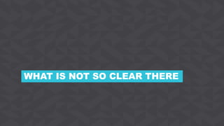 WHAT IS NOT SO CLEAR THERE
 