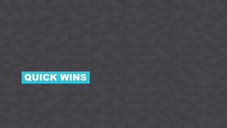 QUICK WINS
 