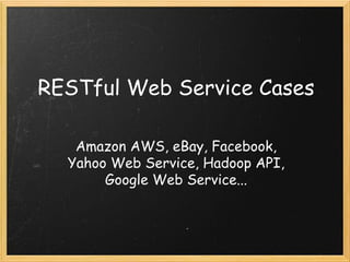 RESTful Web Service Cases
Amazon AWS, eBay, Facebook,
Yahoo Web Service, Hadoop API,
Google Web Service...

 