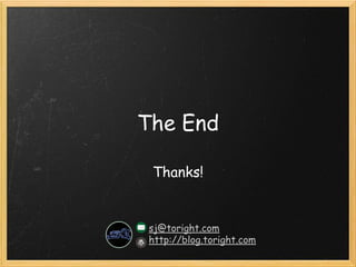 The End
Thanks!

sj@toright.com
http://blog.toright.com

 
