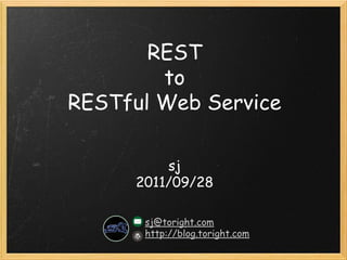 REST 
to 
RESTful Web Service
sj
2011/09/28
sj@toright.com
http://blog.toright.com

 