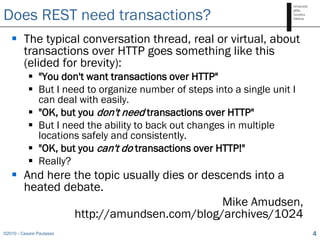 Does REST need transactions?
    The typical conversation thread, real or virtual, about
     transactions over HTTP goes...