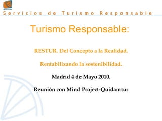 Turismo Responsable:  RESTUR. Del Concepto a la Realidad. Rentabilizando la sostenibilidad. Madrid 4 de Mayo 2010. Reunión con Mind Project-Quidamtur 