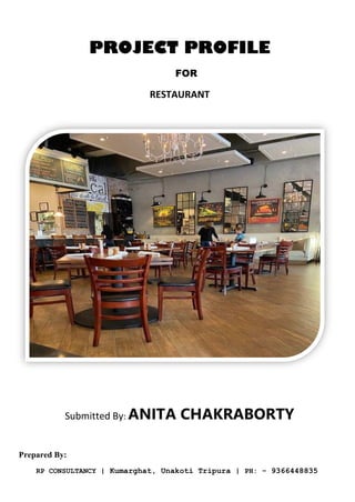 PROJECT PROFILE
FOR
RESTAURANT
Submitted By: ANITA CHAKRABORTY
Prepared By:
RP CONSULTANCY | Kumarghat, Unakoti Tripura | PH: - 9366448835
 