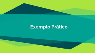Exemplo Prático
 