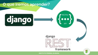 O que iremos aprender?
INSTITUTO FEDERAL DA BAHIA
 