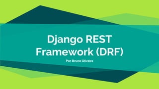 Django REST
Framework (DRF)
Por Bruno Oliveira
 