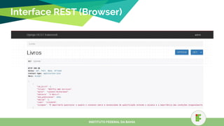 Interface REST (Browser)
INSTITUTO FEDERAL DA BAHIA
 