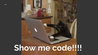 Show me code!!!!
 