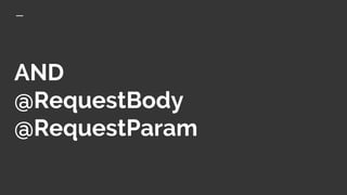 AND
@RequestBody
@RequestParam
 