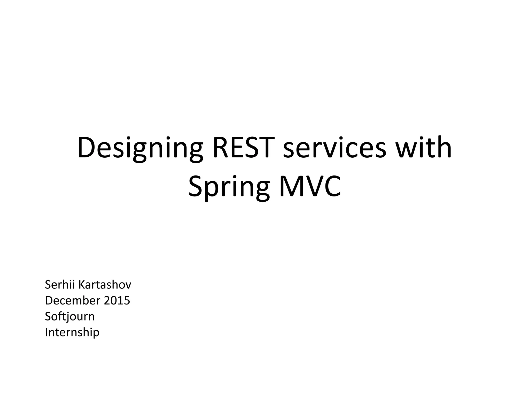 Designing REST services with Spring MVC Serhii Kartashov December 2015 Softjourn Internship 