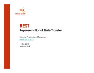 REST
Representational State Transfer

Tricode Professional Services
www.tricode.nl

11-06-2010
Marcel Blok
 