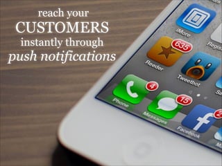 reach your

CUSTOMERS
instantly through

push notifications

 