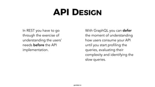 goodapi.co
API DESIGN
In REST you have to go
through the exercise of
understanding the users’
needs before the API
impleme...