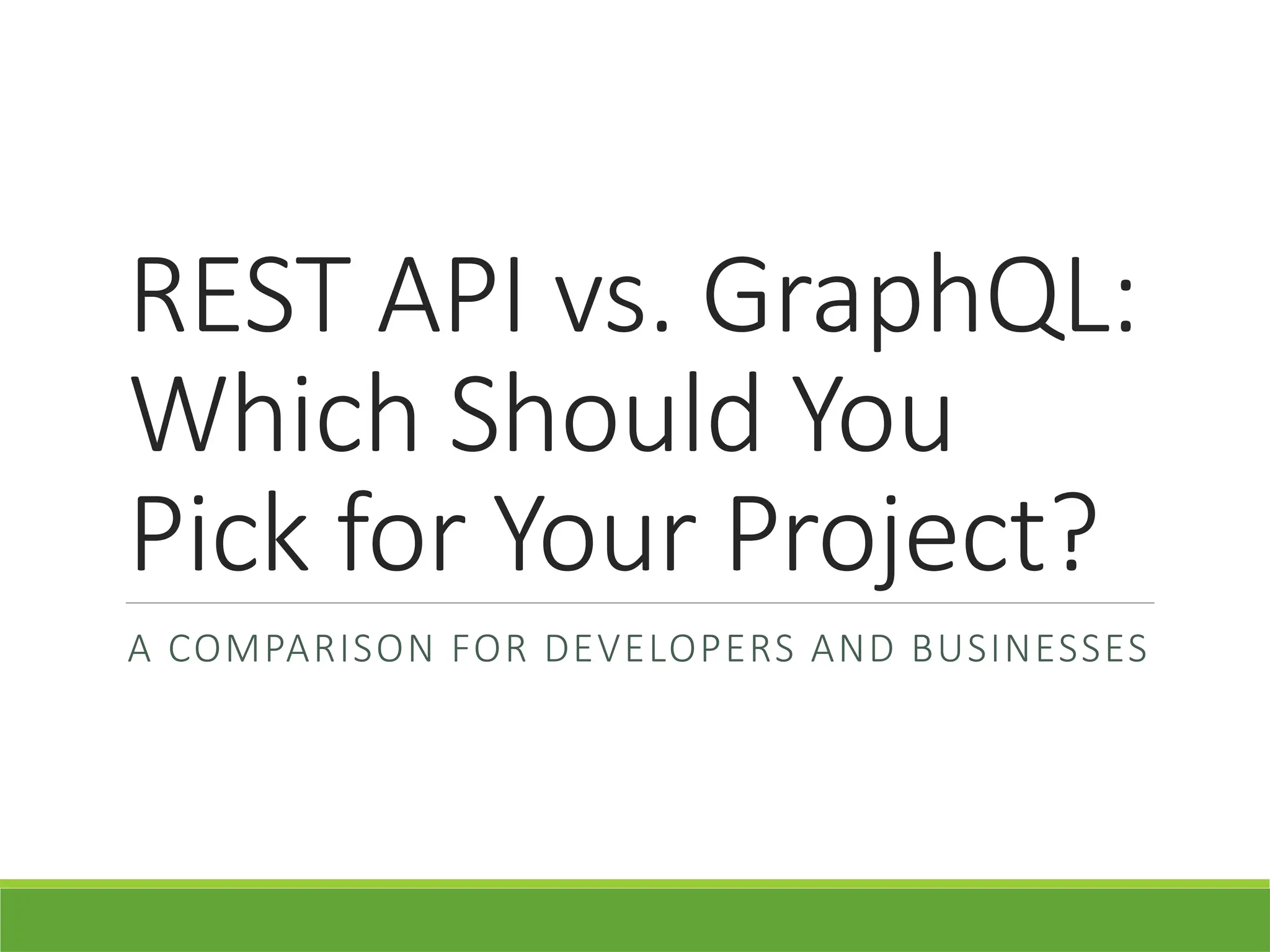 REST API vs. GraphQL:
Which Should You
Pick for Your Project?
A COMPARISON FOR DEVELOPERS AND BUSINESSES
 