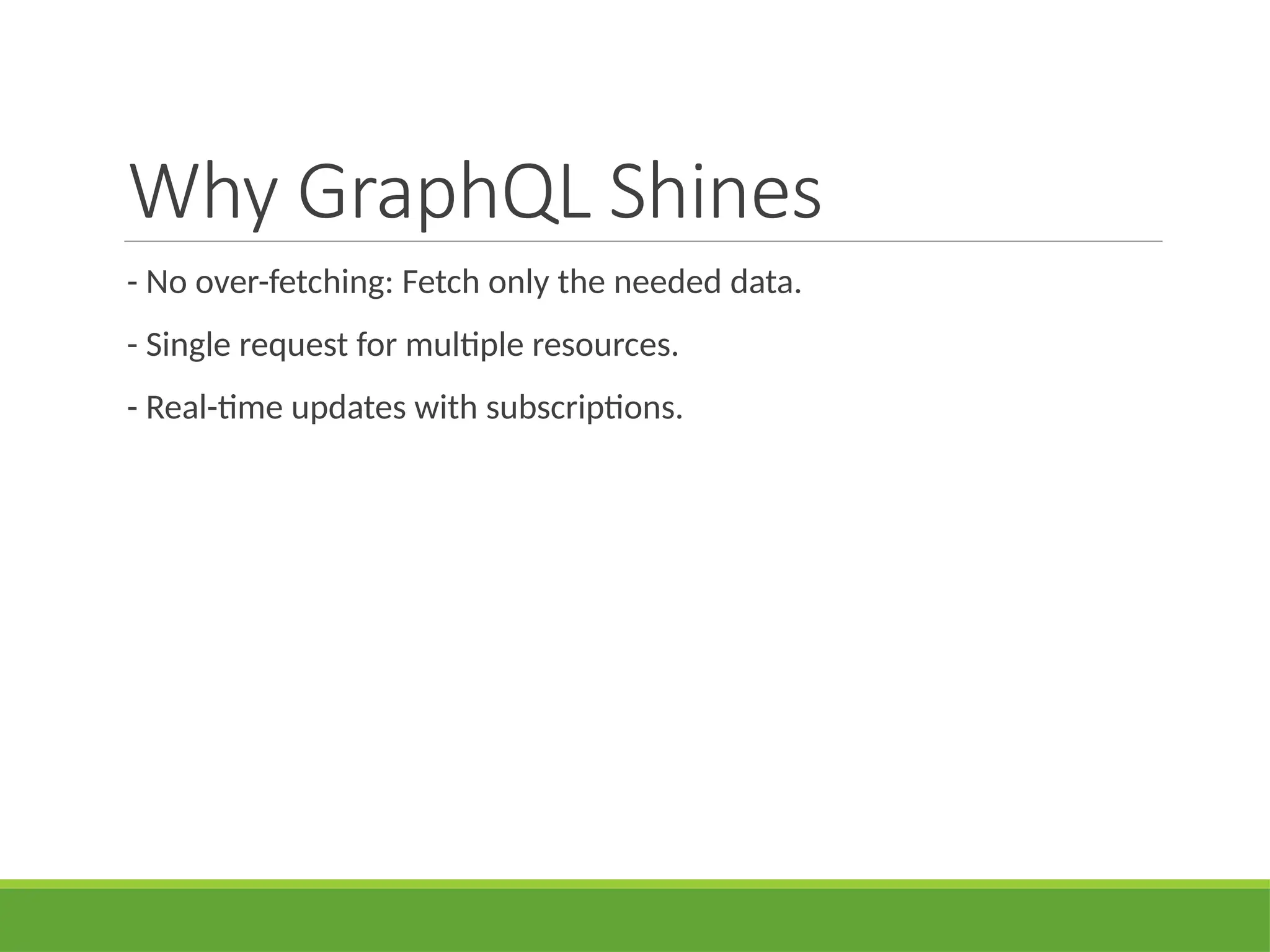 Why GraphQL Shines
- No over-fetching: Fetch only the needed data.
- Single request for multiple resources.
- Real-time updates with subscriptions.
 