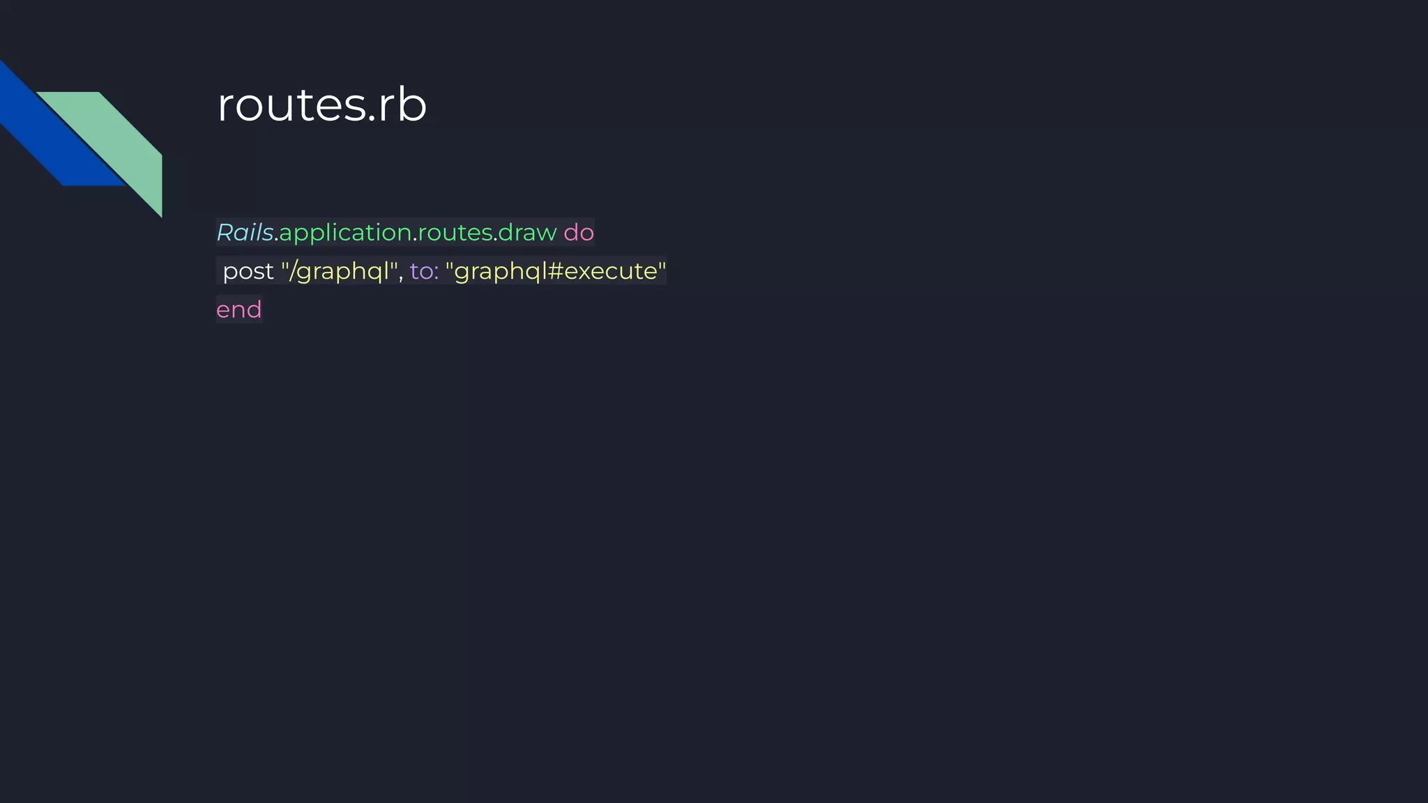 routes.rb
Rails.application.routes.draw do
post "/graphql", to: "graphql#execute"
end
 