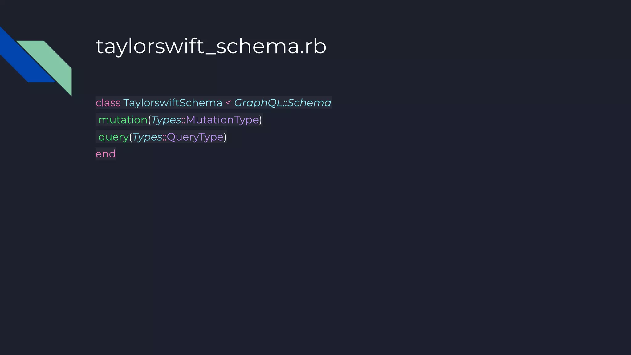taylorswift_schema.rb
class TaylorswiftSchema < GraphQL::Schema
mutation(Types::MutationType)
query(Types::QueryType)
end
 
