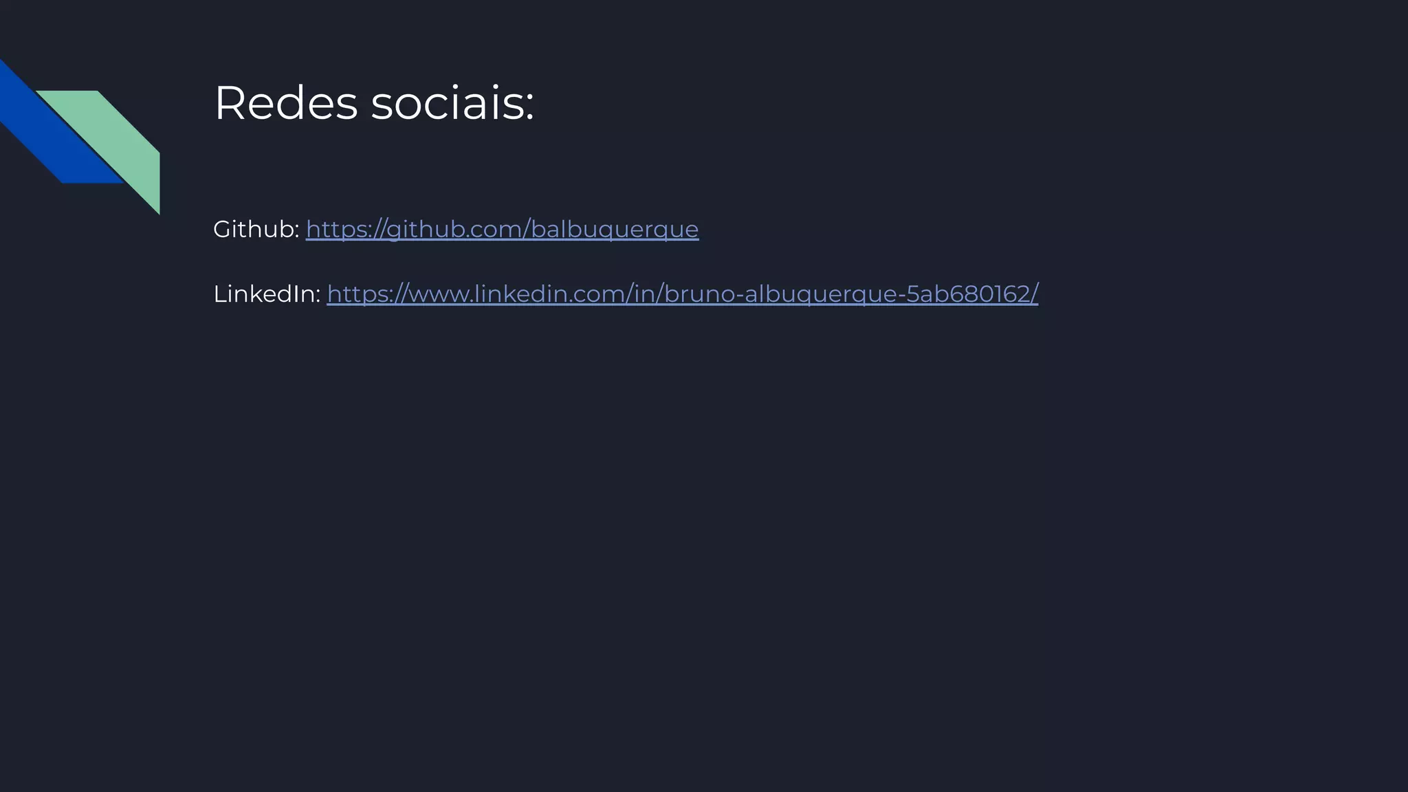 Redes sociais:
Github: https://github.com/balbuquerque
LinkedIn: https://www.linkedin.com/in/bruno-albuquerque-5ab680162/
 
