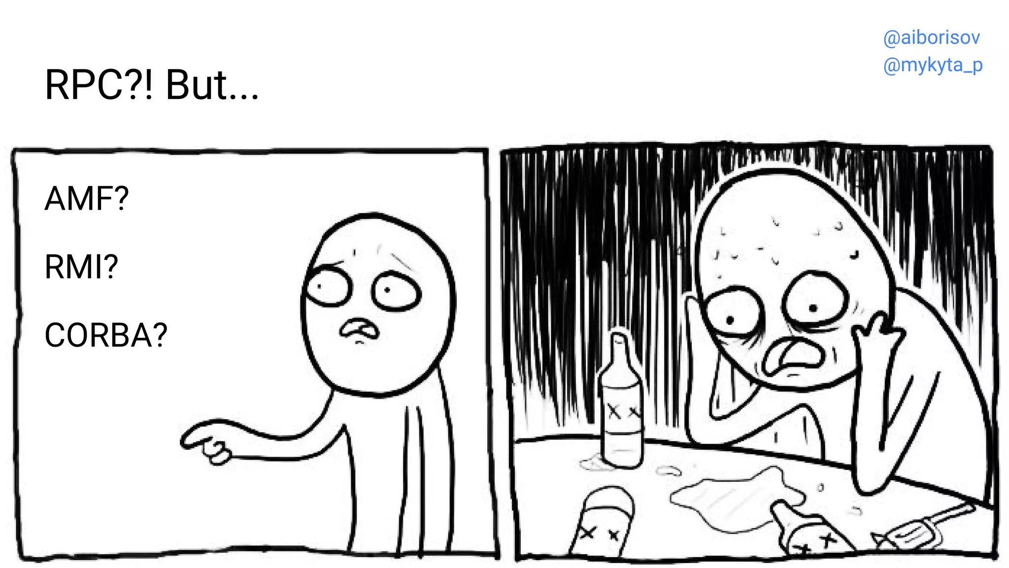 RPC?! But...
AMF?
RMI?
CORBA?
@aiborisov
@mykyta_p
 