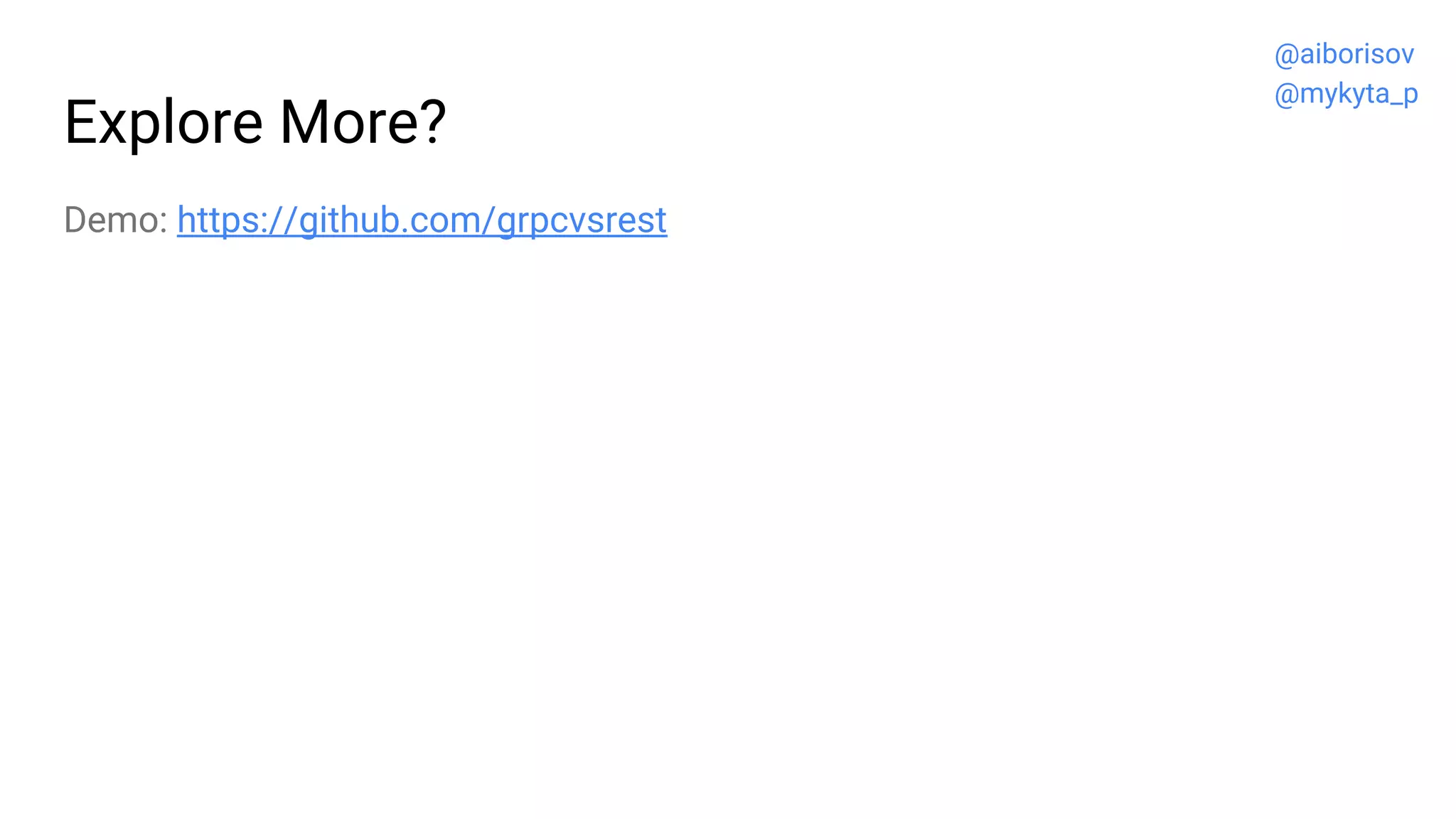 Explore More?
Demo: https://github.com/grpcvsrest
@aiborisov
@mykyta_p
 