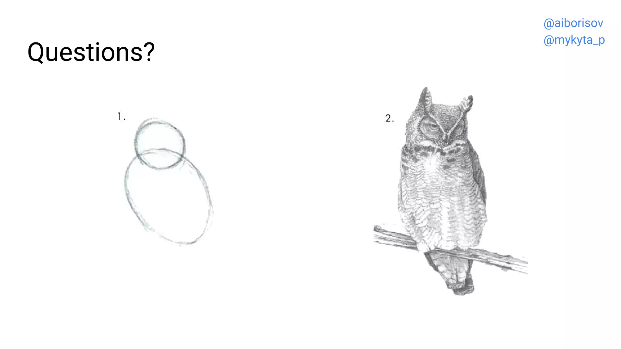 Questions?
@aiborisov
@mykyta_p
 