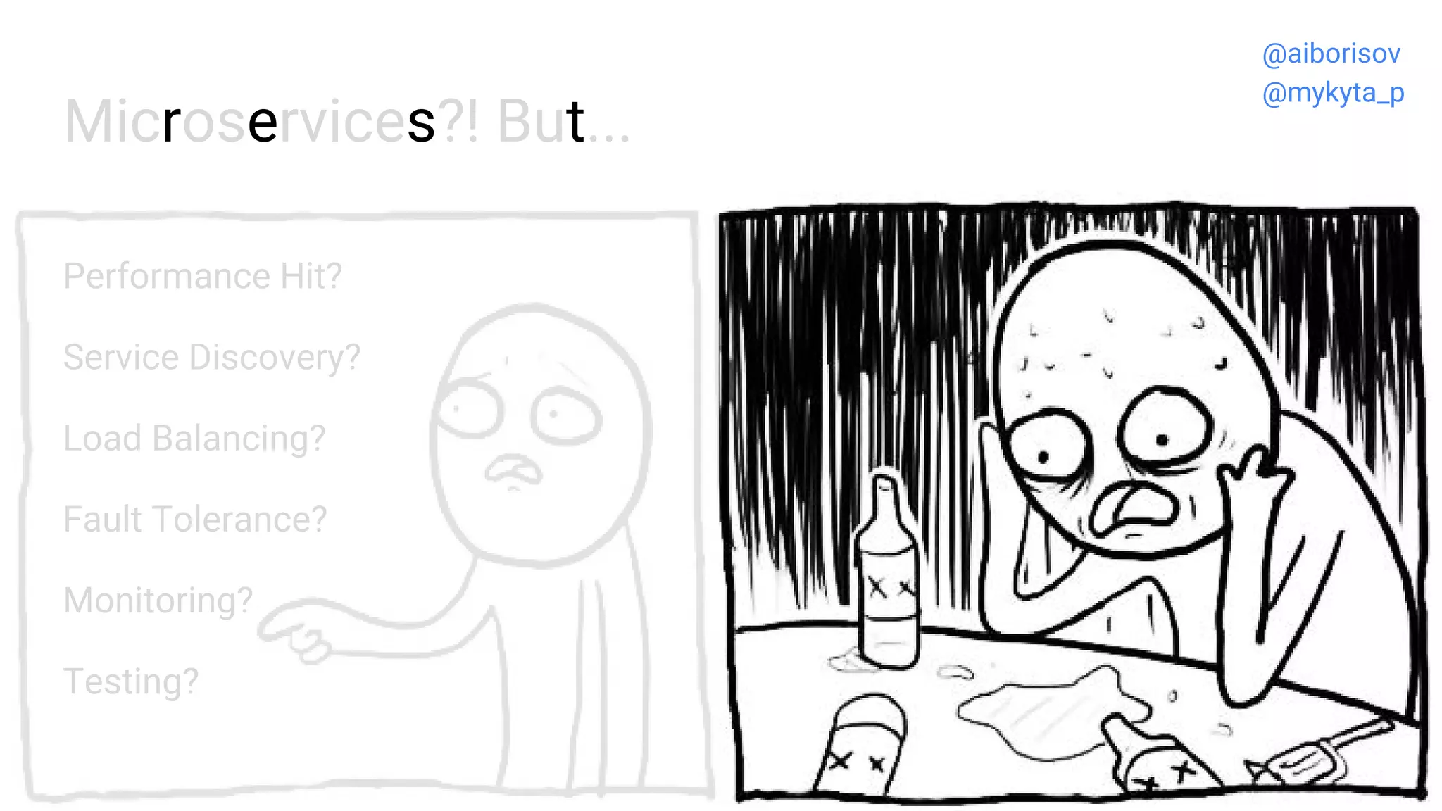 Microservices?! But...
Performance Hit?
Service Discovery?
Load Balancing?
Fault Tolerance?
Monitoring?
Testing?
@aiborisov
@mykyta_p
 