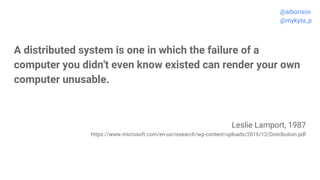 A distributed system is one in which the failure of a
computer you didn't even know existed can render your own
computer u...