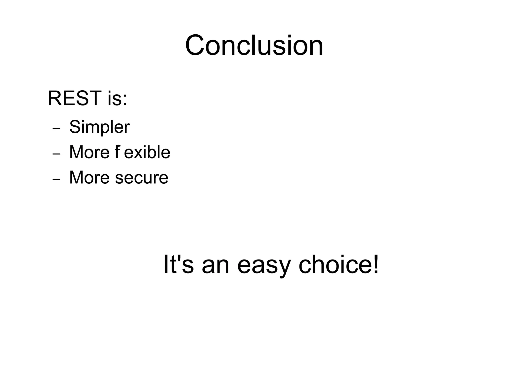 Conclusion
REST is:
–   Simpler
–   More f exible
         l
–   More secure



               It's an easy choice!
 